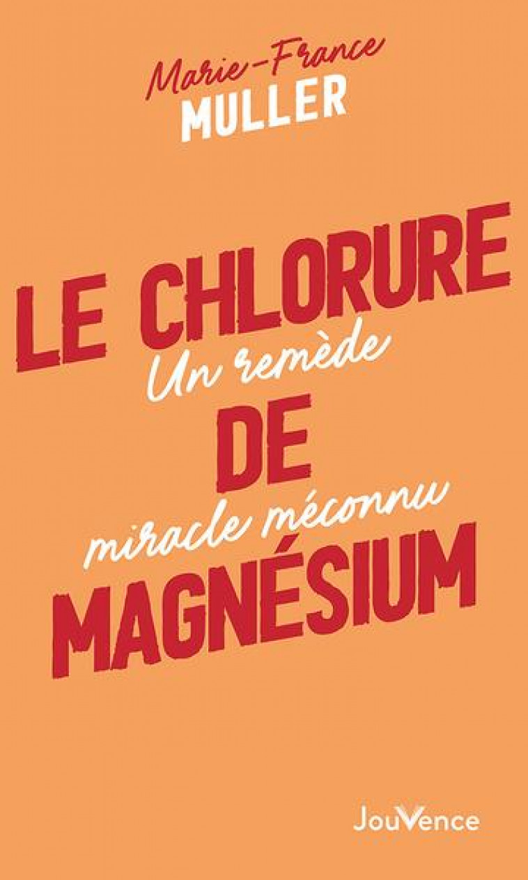 LE CHLORURE DE MAGNESIUM - UN REMEDE MIRACLE MECONNU - MULLER MARIE-FRANCE - JOUVENCE
