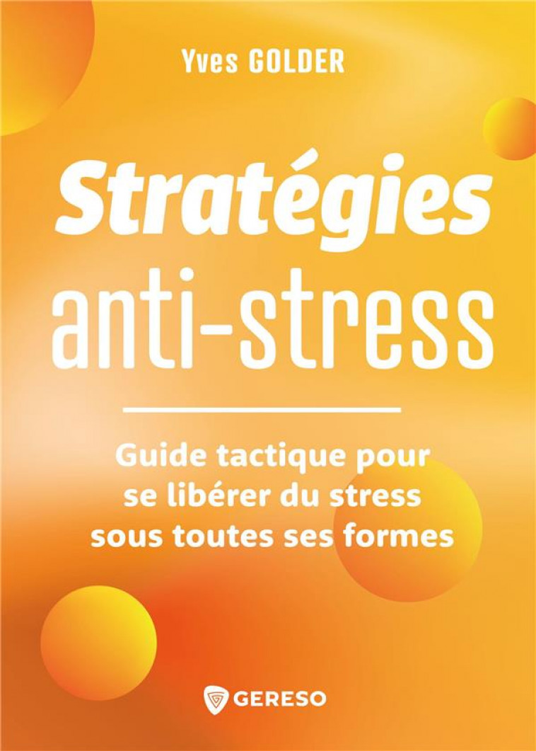 STRATEGIES ANTI-STRESS - GUIDE TACTIQUE POUR IDENTIFIER, TRAQUER ET SE LIBERER DU STRESS - GOLDER - GERESO