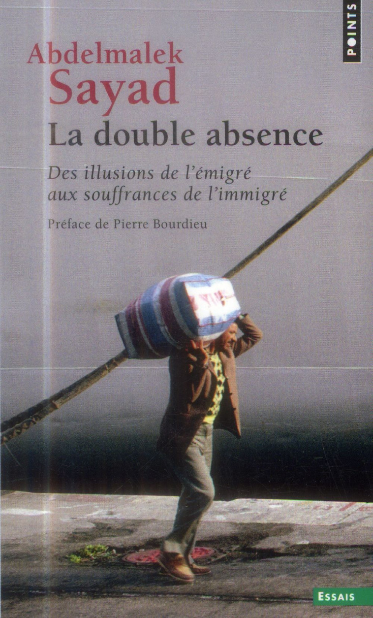 DOUBLE ABSENCE. DES ILLUSIONS DE L-EMIGRE AUX SOUFFRANCES DE L-IMMIGRE (LA) - SAYAD ABDELMALEK - Points