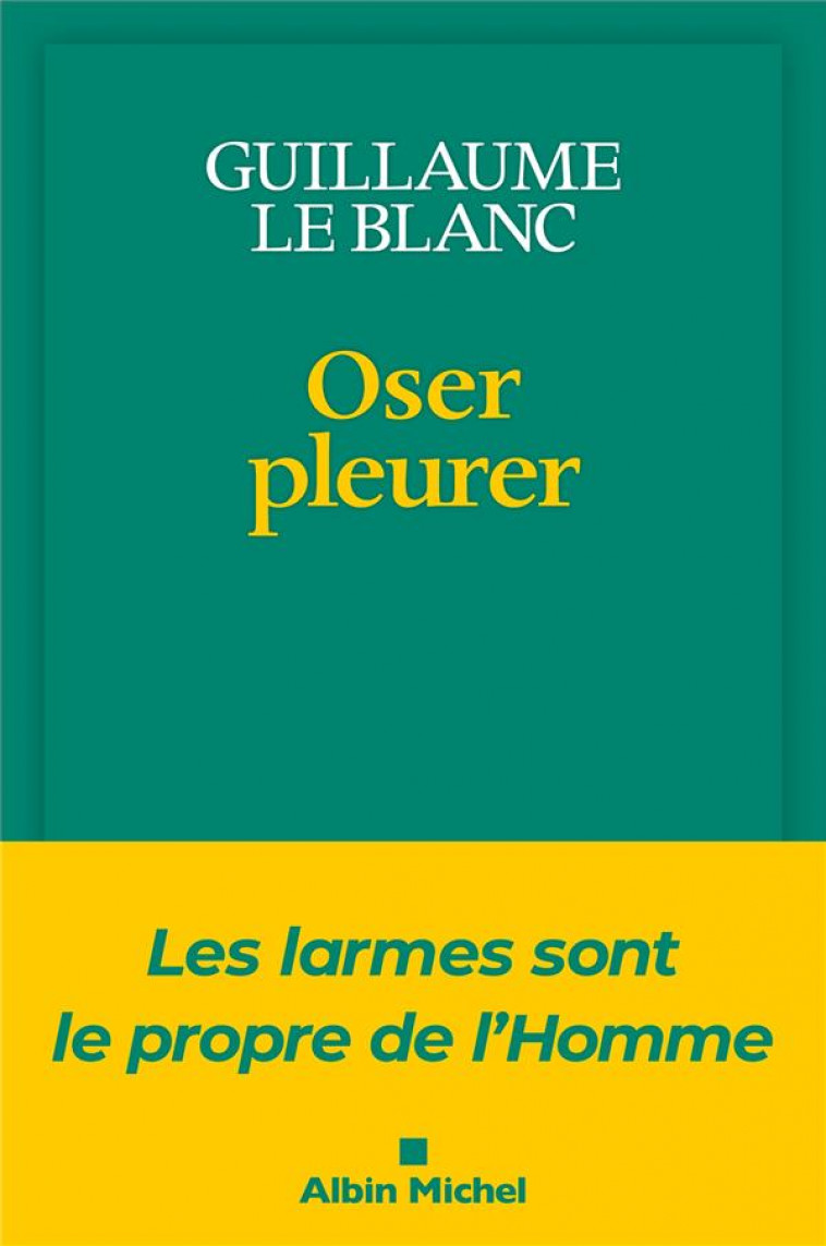 OSER PLEURER - LES LARMES SONT LE PROPRE DE L-HOMME - LE BLANC - ALBIN MICHEL