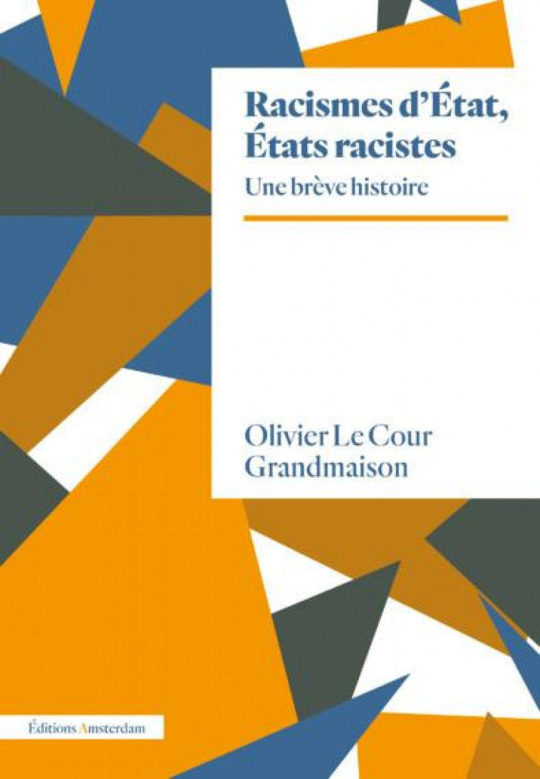 RACISMES D-ETAT, ETATS RACISTES. UN BREVE HISTOIRE - LE COUR GRANDMAISON - AMSTERDAM