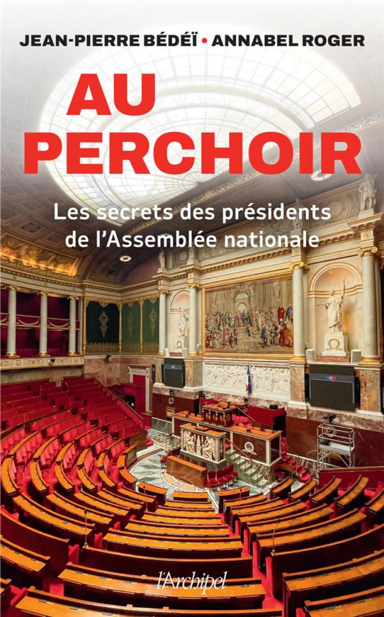 AU PERCHOIR - LES SECRETS DES PRESIDENTS DE L-ASSEMBLEE NATIONALE - BEDEI/ROGER - ARCHIPEL