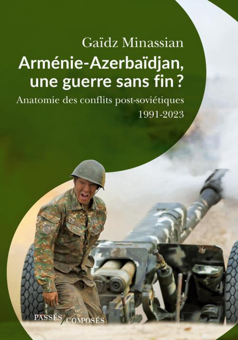 ARMENIE-AZERBAIDJAN, UNE GUERRE SANS FIN ? - ANATOMIE DES GUERRES POST-SOVIETIQUES - MINASSIAN - PASSES COMPOSES