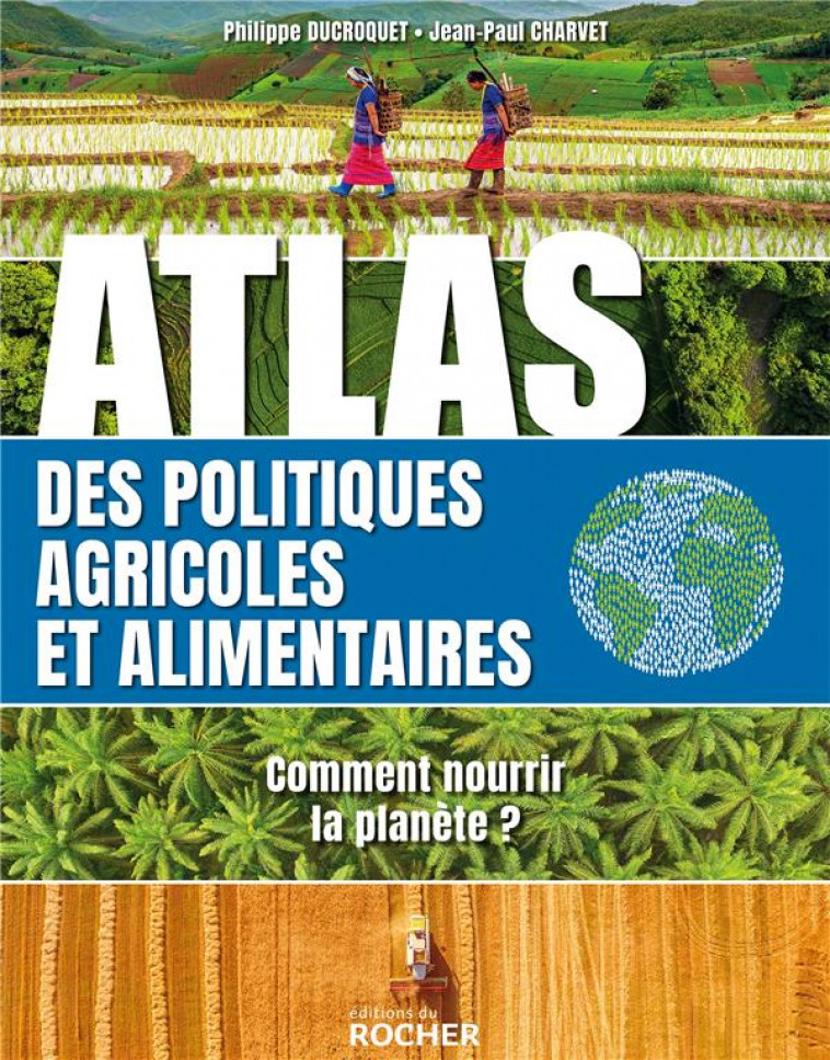 ATLAS DE L-ALIMENTATION ET DES POLITIQUES AGRICOLES - COMMENT NOURRIR LA PLANETE EN 2050 - DUCROQUET/CHARVET - DU ROCHER