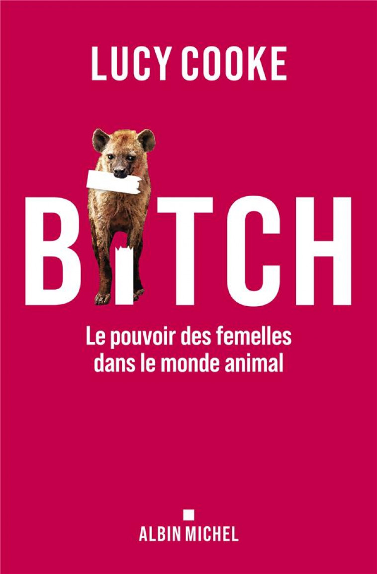 BITCH - LE POUVOIR DES FEMELLES DANS LE MONDE ANIMAL - COOKE - ALBIN MICHEL