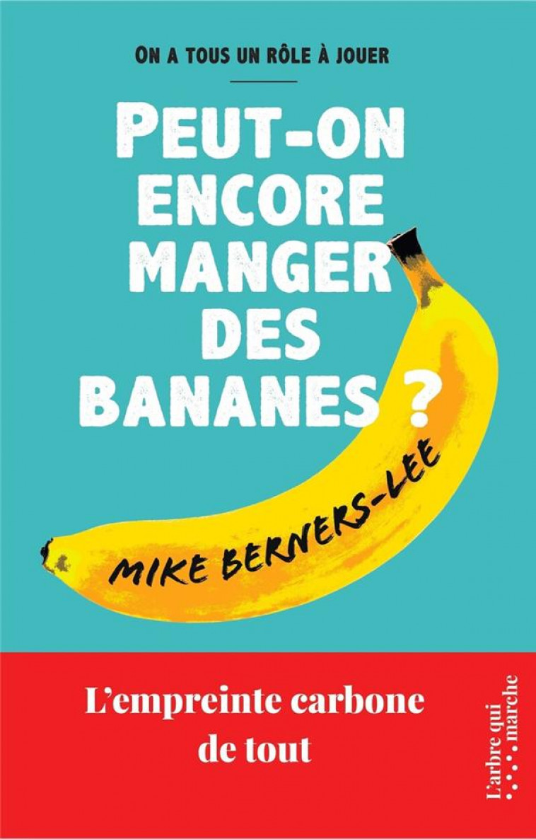 PEUT-ON ENCORE MANGER DES BANANES ? L'EMPREINTE CARBONE DE TOUT - BERNERS-LEE  MIKE - NC