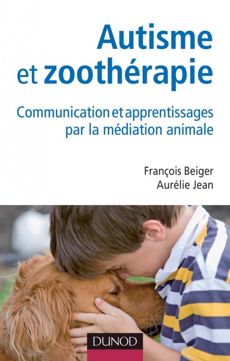 AUTISME ET ZOOTHERAPIE - COMMUNICATION ET APPRENTISSAGES PAR LA MEDIATION ANIMALE - BEIGER/JEAN - DUNOD