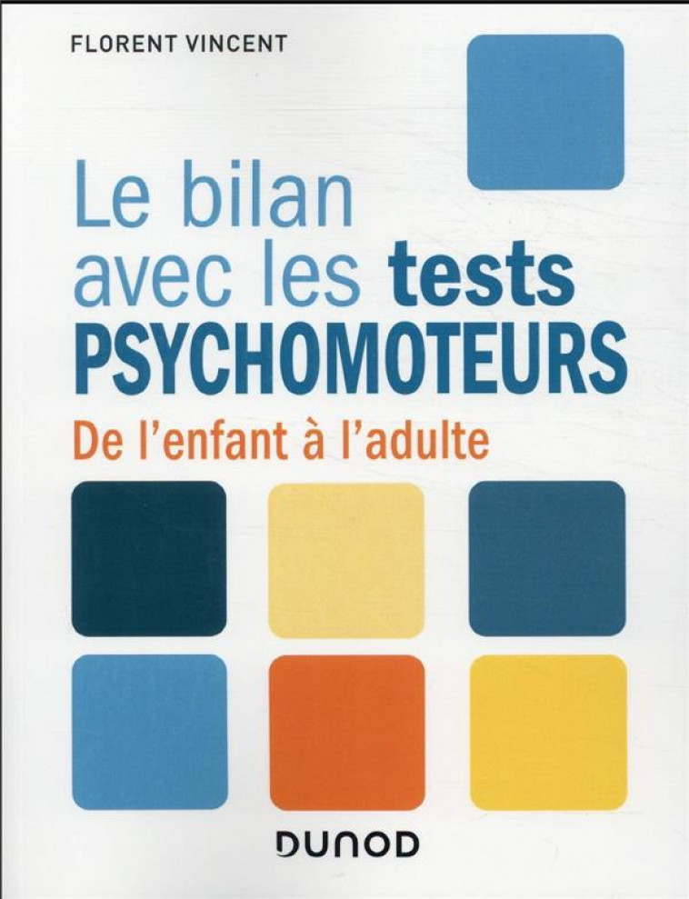 LE BILAN AVEC LES TESTS PSYCHOMOTEURS - DE L-ENFANT A L-ADULTE - VINCENT FLORENT - DUNOD