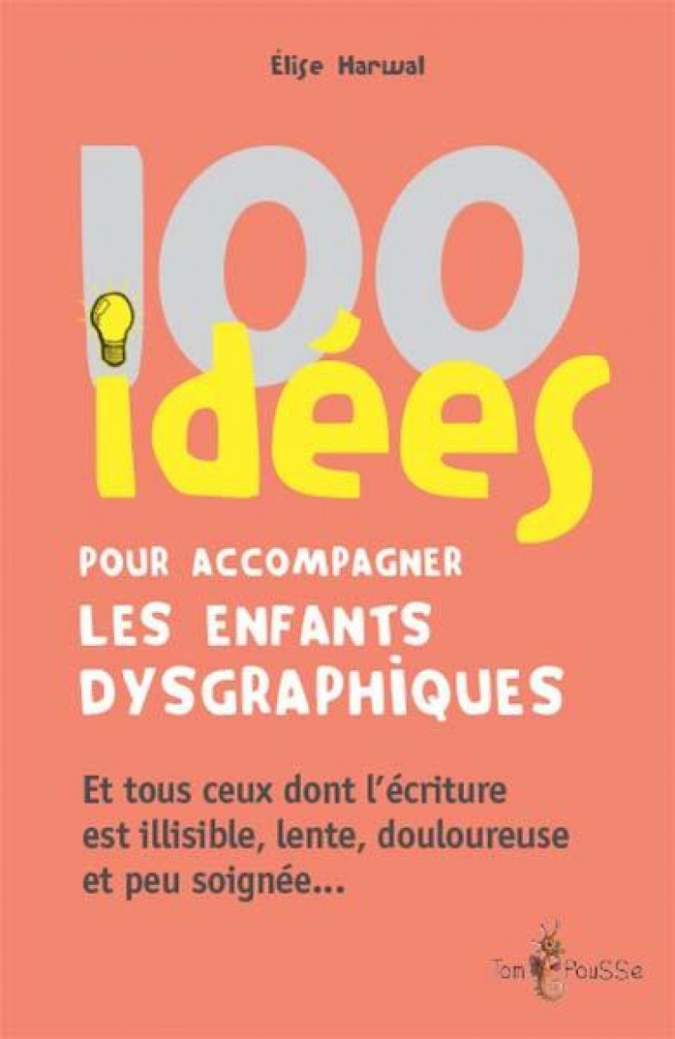 100 IDEES POUR ACCOMPAGNER LES ENFANTS DYSGRAPHIQUES - HARWAL ELISE - TOM POUSSE