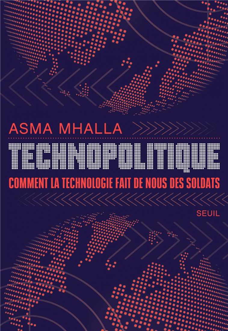 TECHNOPOLITIQUE. COMMENT LA TECHNOLOGIE FAIT DE NOUS DES SOLDATS (PROVISOIRE) - MHALLA ASMA - SEUIL