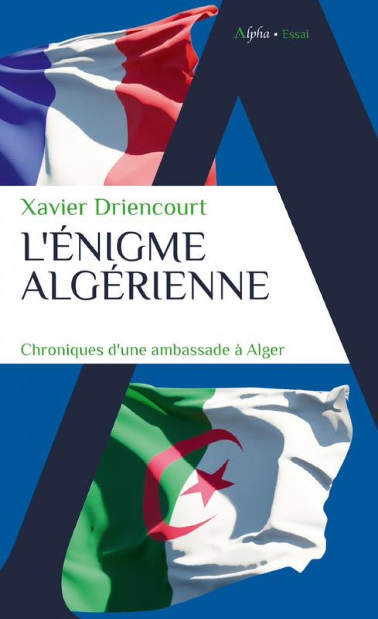 L-ENIGME ALGERIENNE - CHRONIQUES D-UNE AMBASSADE A ALGER - DRIENCOURT XAVIER - ALPHA
