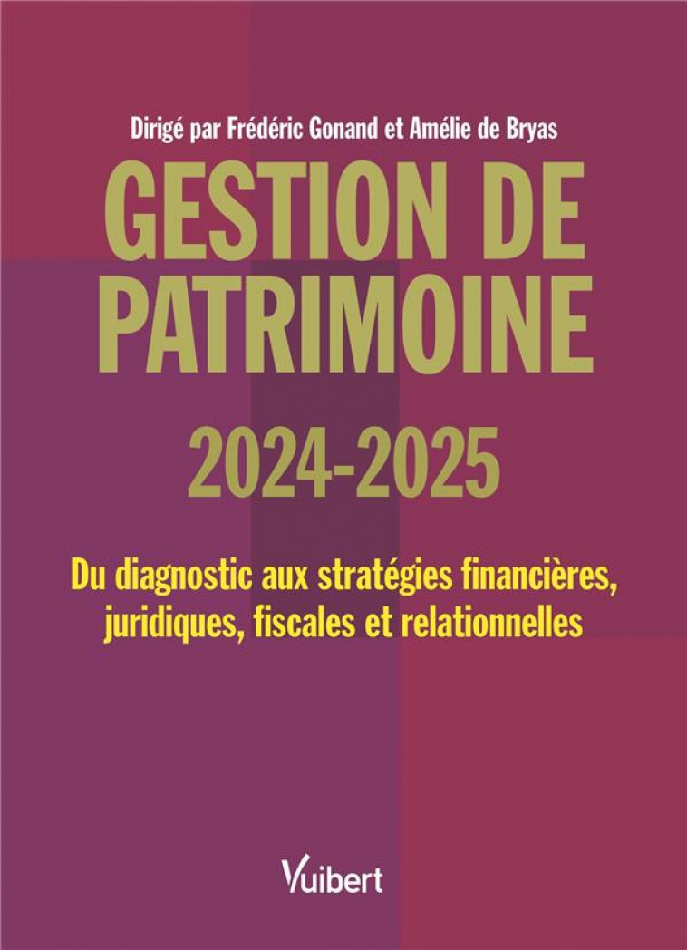 GESTION DE PATRIMOINE 2024 / 2025 - DU DIAGNOSTIC AUX STRATEGIES FINANCIERES, JURIDIQUES, FISCALES E - GONAND/BRYAS - VUIBERT