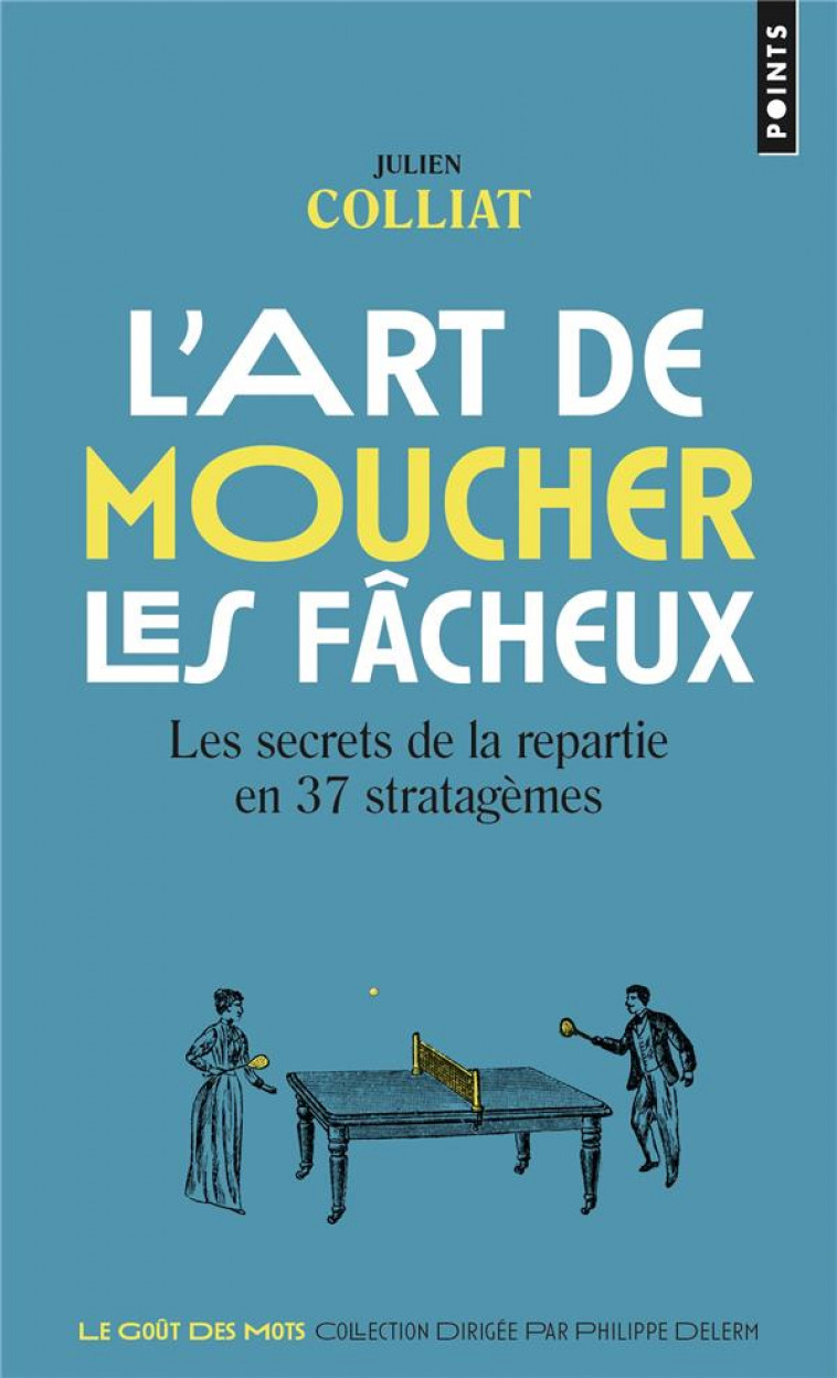 L-ART DE MOUCHER LES FACHEUX. LES SECRETS DE LA REPARTIE EN 37 STRATAGEMES - COLLIAT JULIEN - POINTS