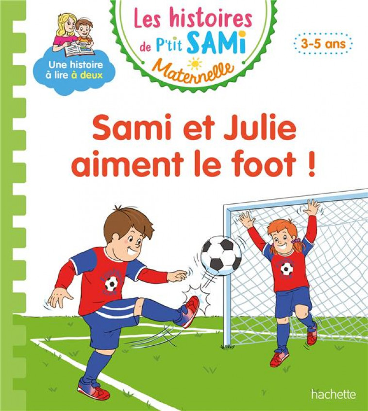 LES HISTOIRES DE P-TIT SAMI MATERNELLE (3-5 ANS) : SAMI ET JULIE AIMENT LE FOOT ! - BOYER/DE MULLENHEIM - HACHETTE EDUC