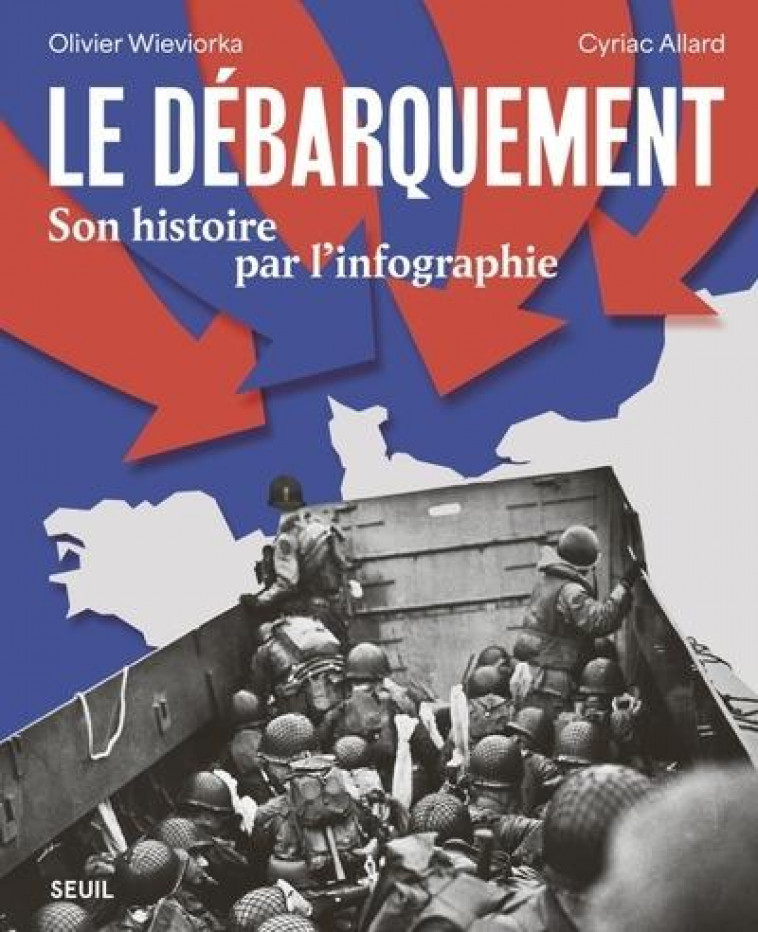 LE DEBARQUEMENT. SON HISTOIRE PAR L-INFOGRAPHIE - WIEVIORKA OLIVIER - SEUIL