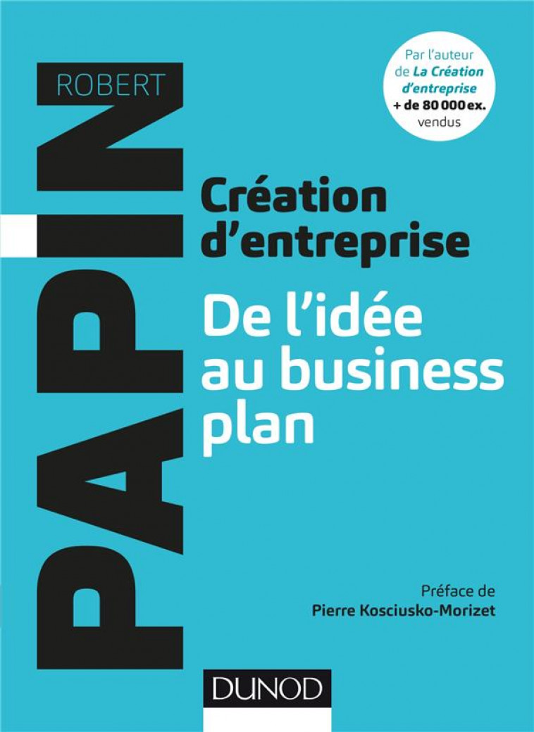 CREATION D-ENTREPRISE : DE L-IDEE AU BUSINESS PLAN - PAPIN ROBERT - DUNOD