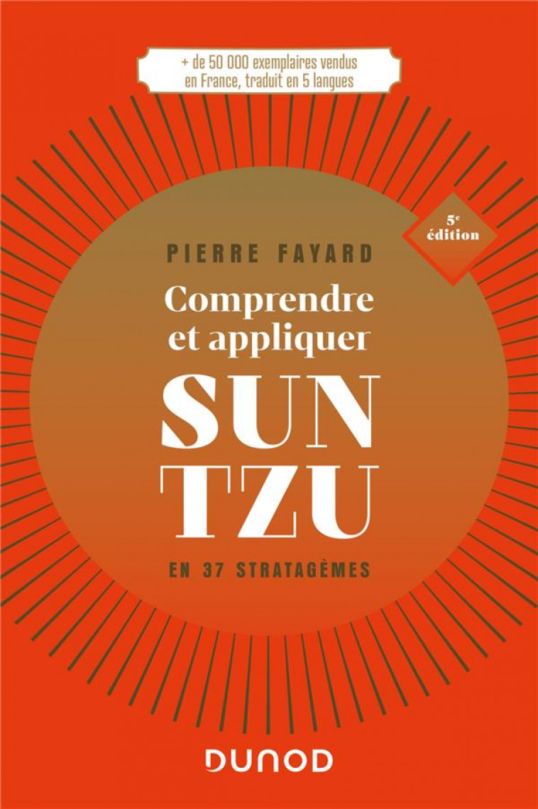 COMPRENDRE ET APPLIQUER SUN TZU - 5E ED. - EN 37 STRATAGEMES - FAYARD PIERRE - DUNOD