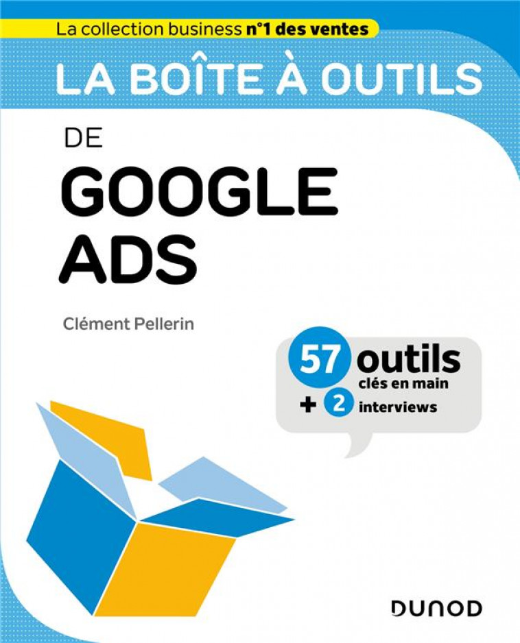 LA BOITE A OUTILS DE GOOGLE ADS - 57 OUTILS ET METHODES - PELLERIN CLEMENT - DUNOD