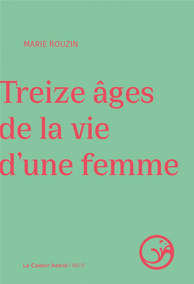 TREIZE AGES DE LA VIE D-UNE FEMME - ROUZIN MARIE - CASTOR ASTRAL