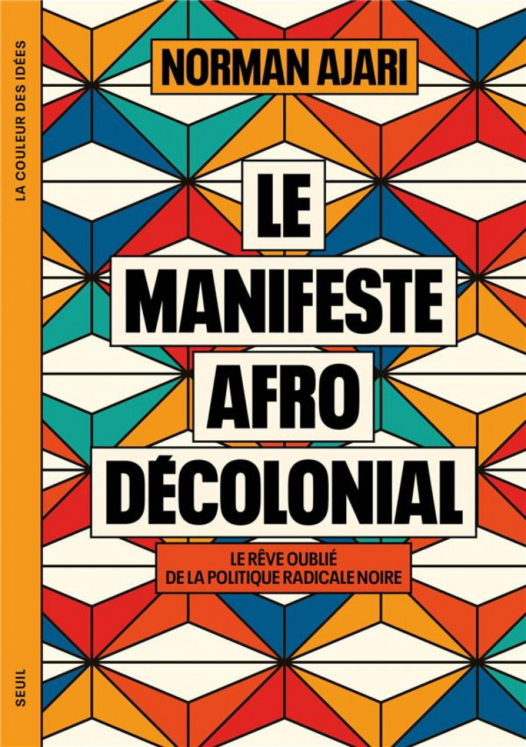 LE MANIFESTE AFRO-DECOLONIAL. LE REVE OUBLIE DE LA POLITIQUE RADICALE NOIRE - AJARI NORMAN - SEUIL