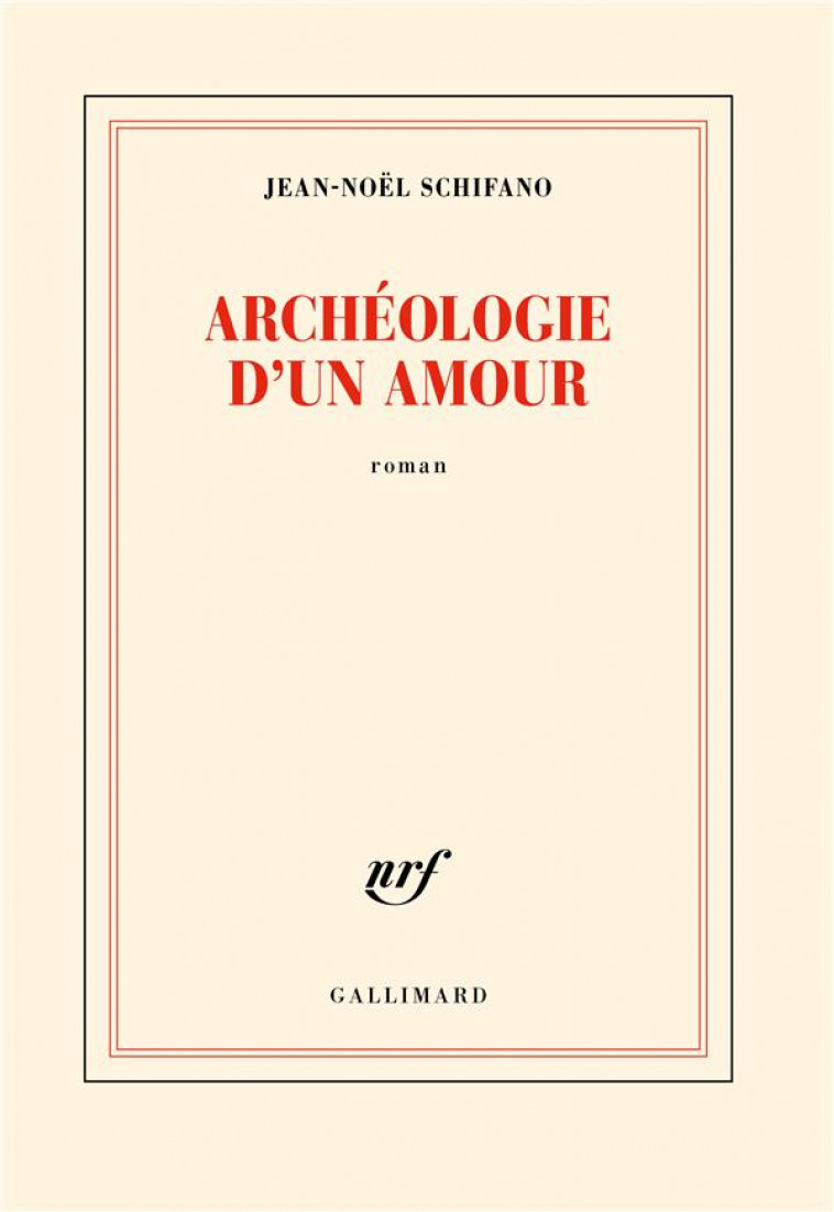 ARCHEOLOGIE D-UN AMOUR - SCHIFANO JEAN-NOEL - GALLIMARD