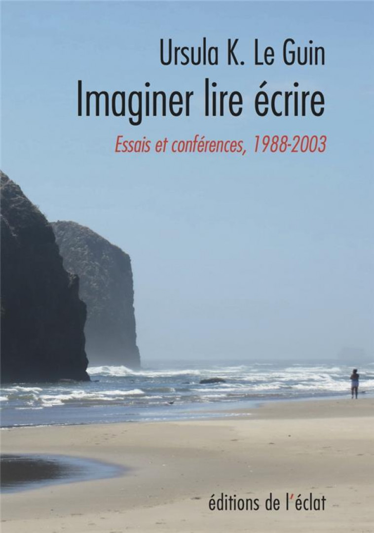 ECRIRE, LIRE, IMAGINER - ESSAIS ET CONFERENCES 1988-2003 - LE GUIN - ECLAT