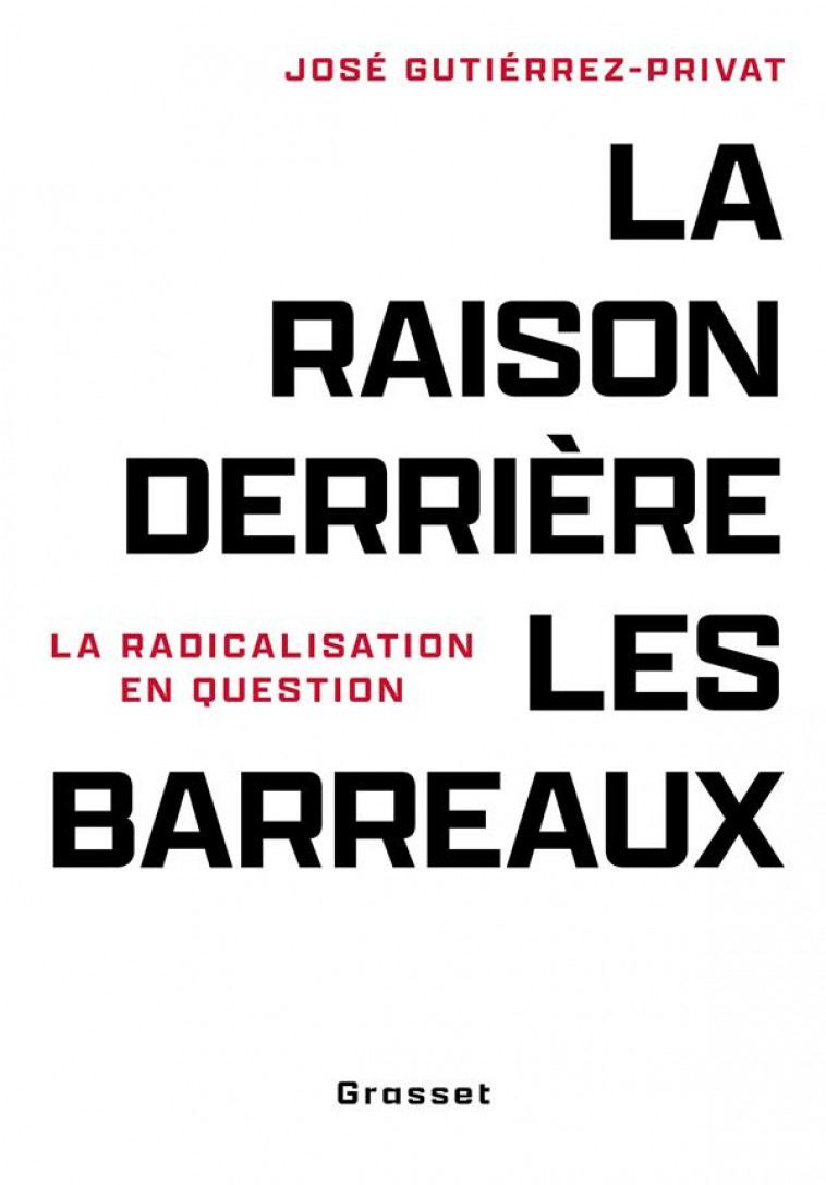 LA RAISON DERRIERE LES BARREAUX - LA RADICALISATION EN QUESTIONS - GUTIERREZ-PRIVAT J. - GRASSET