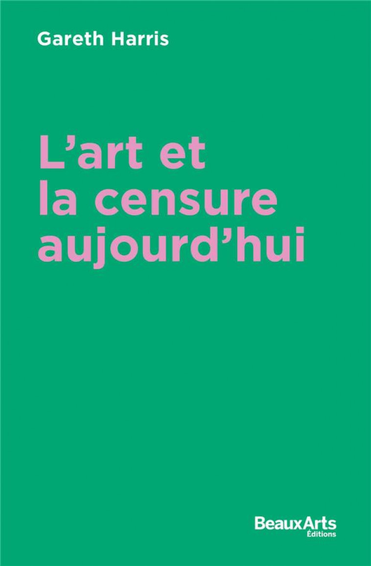 LA CENSURE DANS L-ART AUJOURD-HUI - GARETH HARRIS - BEAUX ARTS MAGA