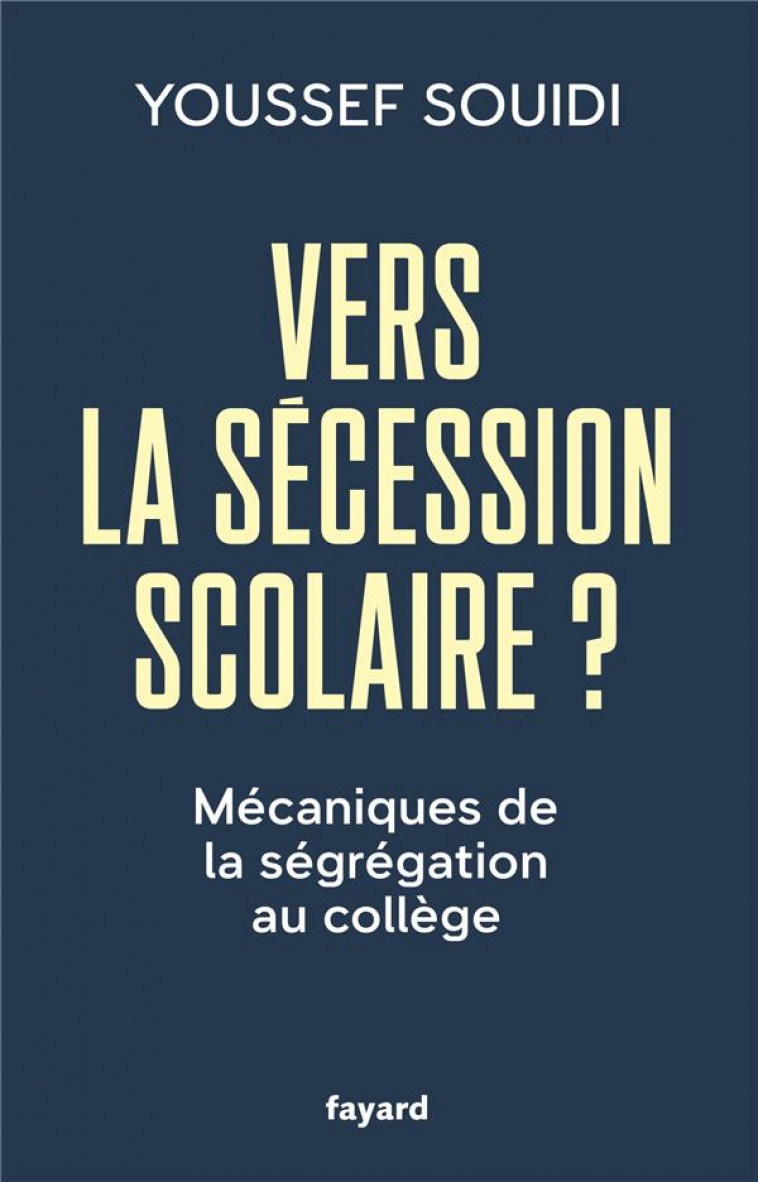 VERS LA SECESSION SCOLAIRE ? - MECANIQUES DE LA SEGREGATION AU COLLEGE - SOUIDI YOUSSEF - FAYARD