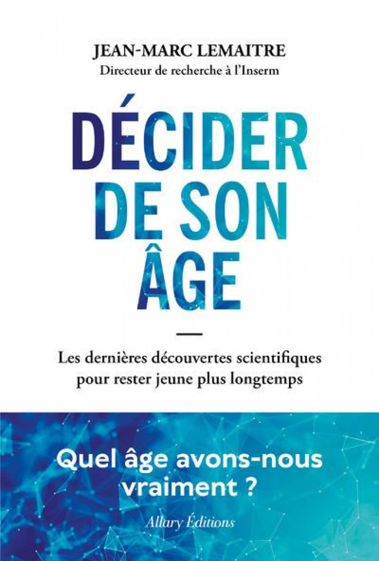 DECIDER DE SON AGE - LES DERNIERES DECOUVERTES SCIENTIFIQUES POUR RESTER JEUNE + LONGTEMPS - LEMAITRE JEAN-MARC - ALLARY