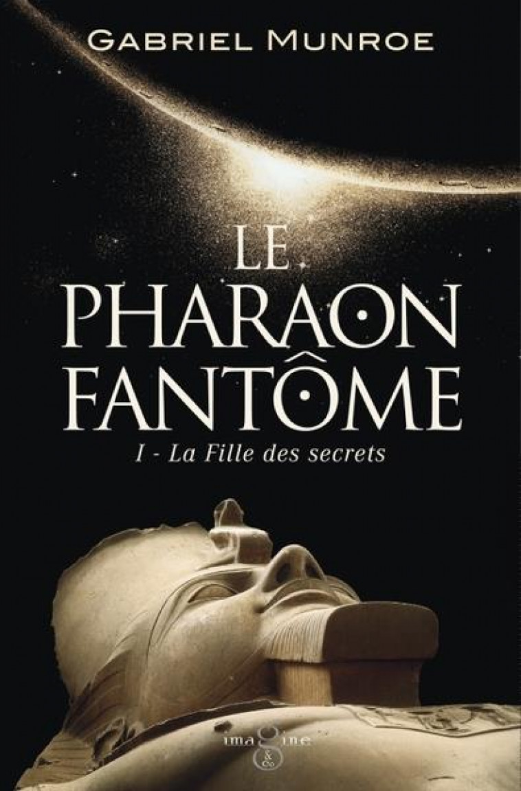 LE PHARAON FANTOME, TOME 1. LA FILLE DES SECRETS - MUNROE GABRIEL - IMAGINE ET CO