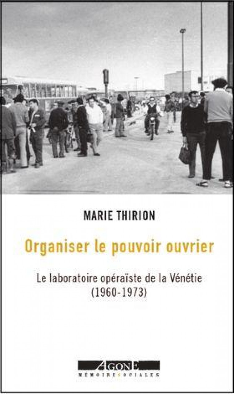 ORGANISER LE POUVOIR OUVRIER - LE LABORATOIRE OPERAISTE DE LA VENETIE (1960-1973) - THIRION MARIE - AGONE