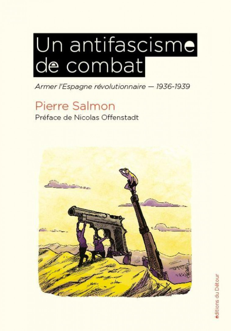 UN ANTIFASCISME DE COMBAT - ARMER L-ESPAGNE REVOLUTIONNAIRE 1936-1939 - SALMON/OFFENSTADT - ED DETOUR