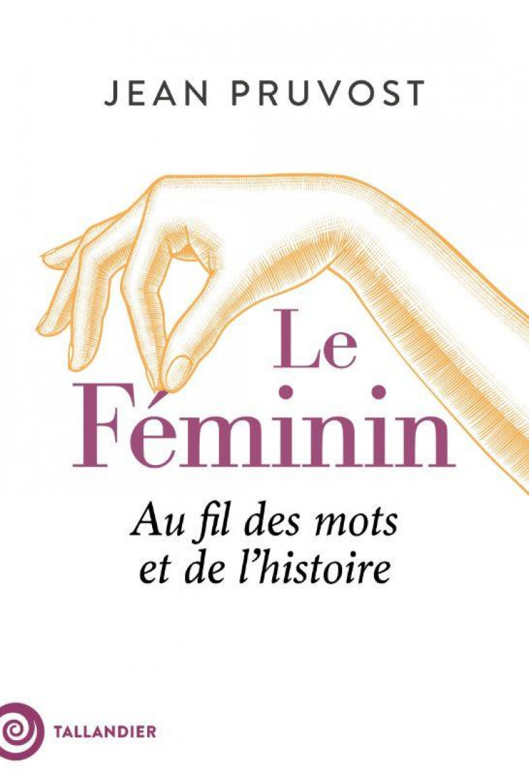 LE FEMININ - AU FIL DES MOTS ET DE L-HISTOIRE - PRUVOST JEAN - NC
