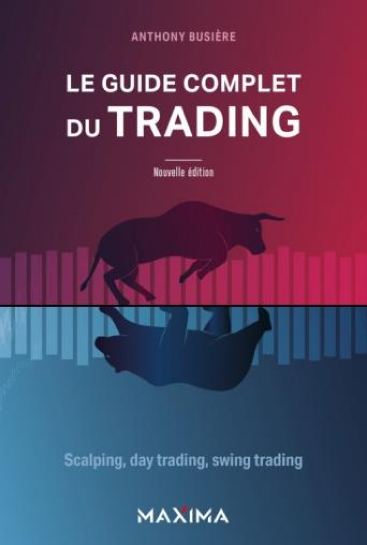 LE GUIDE COMPLET DU TRADING - SCALPING, DAY TRADING, SWING TRADING - BUSIERE ANTHONY - MAXIMA L MESNIL
