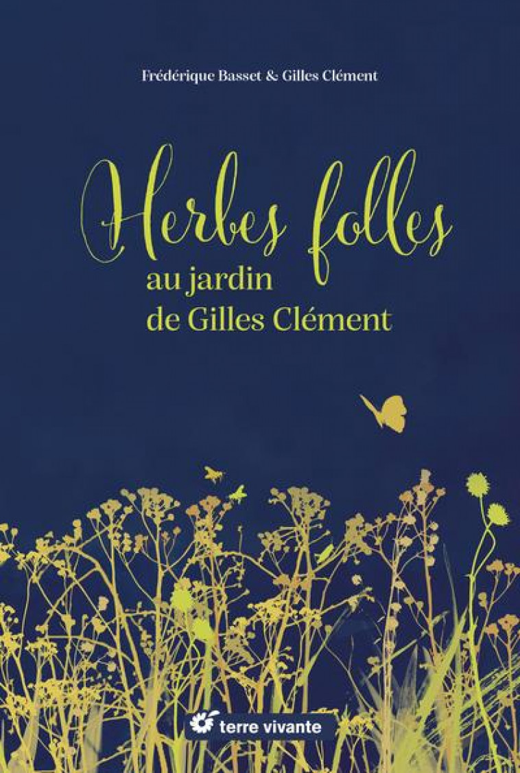 HERBES FOLLES AU JARDIN DE GILLES CLEMENT - ALIMENTAIRES, MEDICINALES, TINCTORIALES - BASSET/CLEMENT/BECOT - TERRE VIVANTE