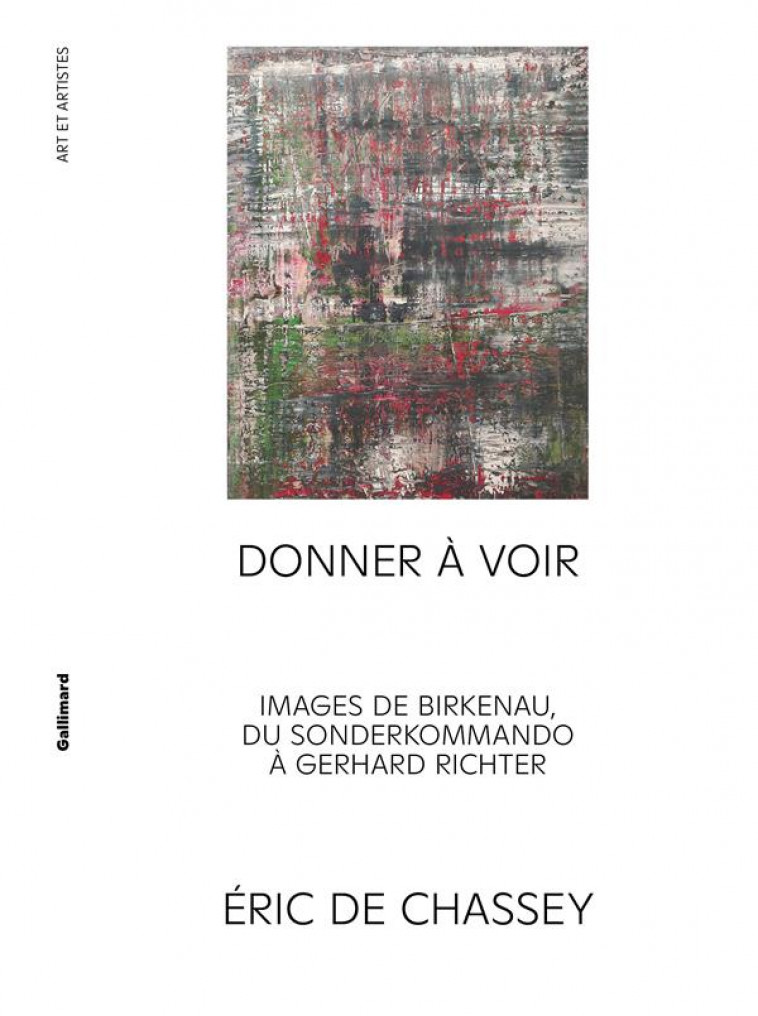 DONNER A VOIR - IMAGES DE BIRKENAU, DU SONDERKOMMANDO A GERHARD RICHTER - CHASSEY ERIC DE - GALLIMARD