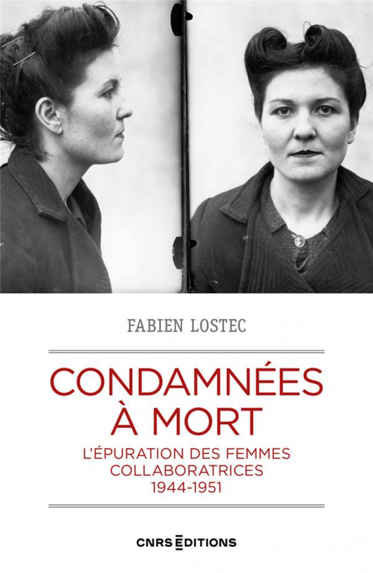 CONDAMNEES A MORT - L-EPURATION DES FEMMES COLLABORATRICES A LA LIBERATION 1944-1949 - LOSTEC/BERGERE - CNRS