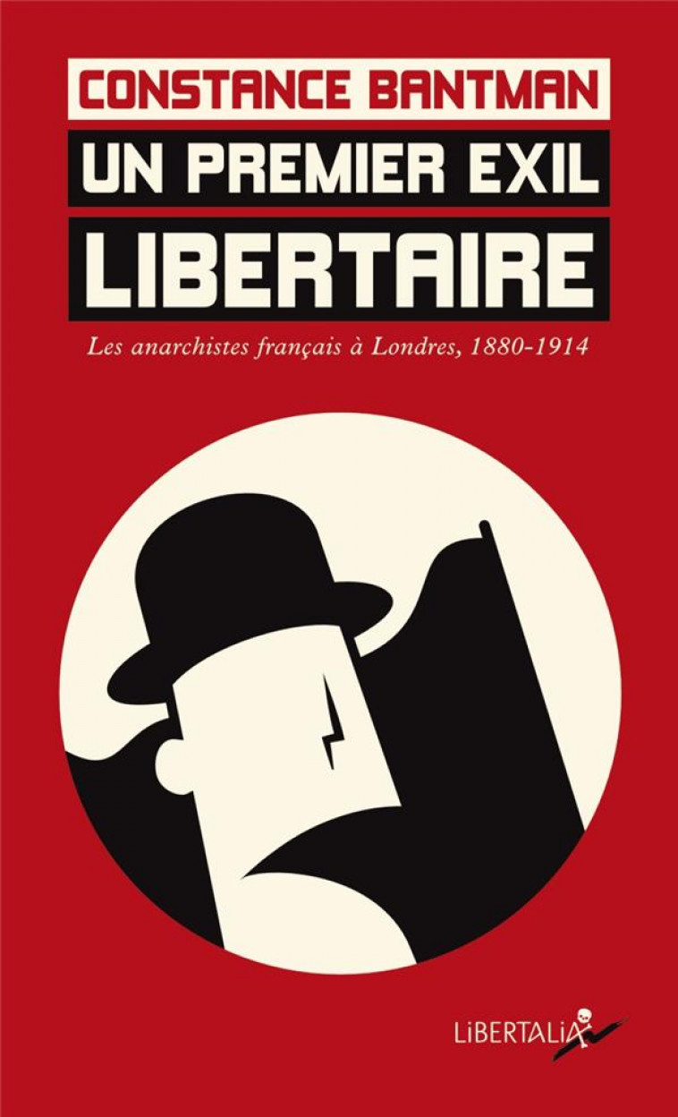 UN PREMIER EXIL LIBERTAIRE : LES ANARCHISTES FRANCAIS A LONDRES (1880-1914) - BANTMAN CONSTANCE - LIBERTALIA