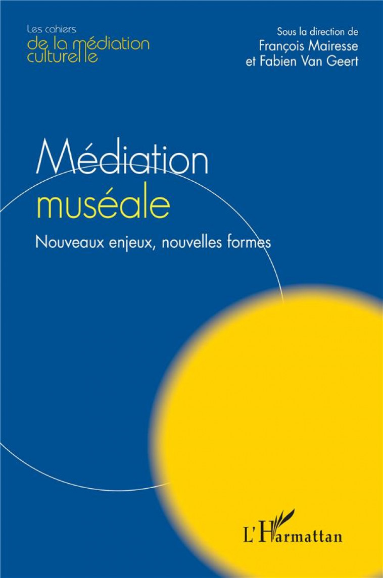 MEDIATION MUSEALE - NOUVEAUX ENJEUX, NOUVELLES FORMES - MAIRESSE/VAN GEERT - L'HARMATTAN