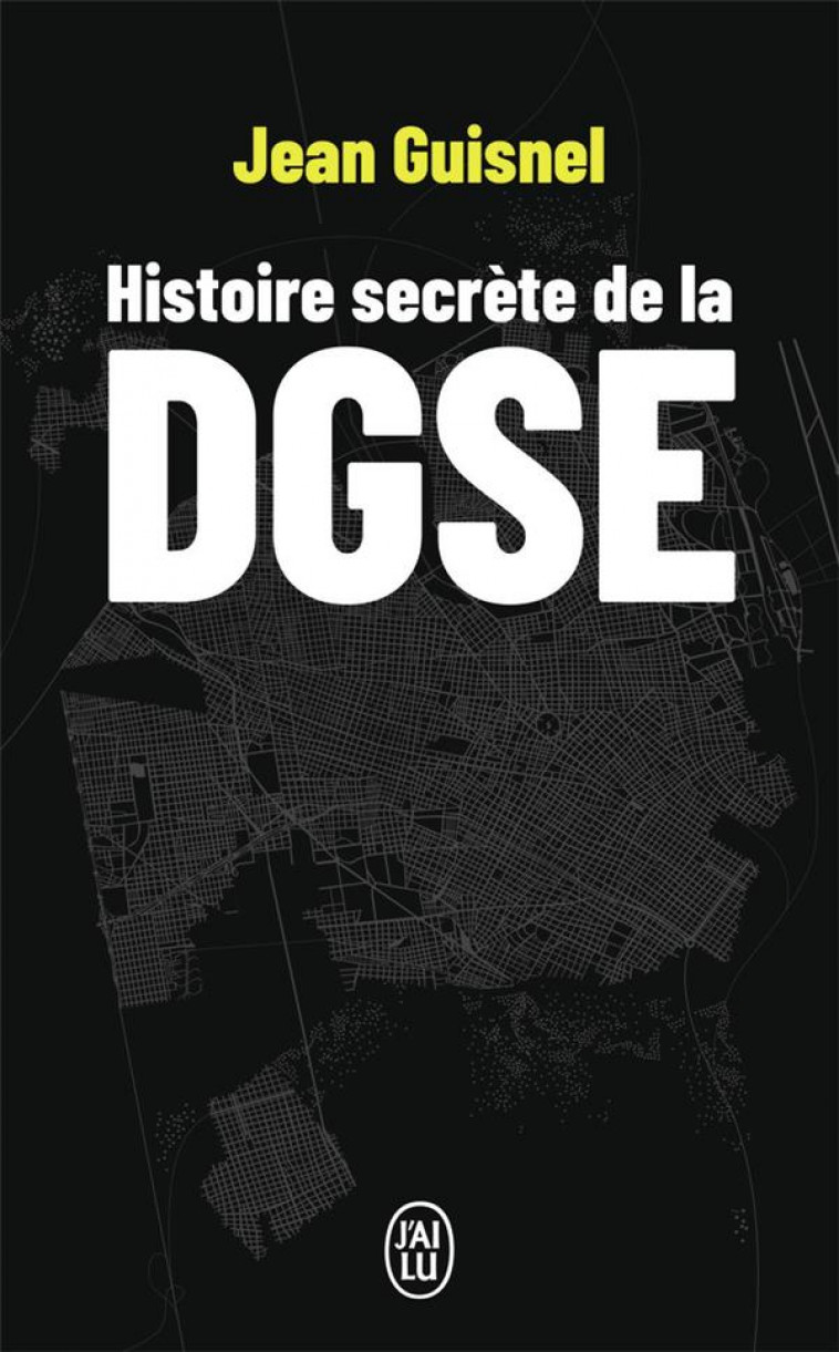 HISTOIRE SECRETE DE LA DGSE - GUISNEL JEAN - J'AI LU