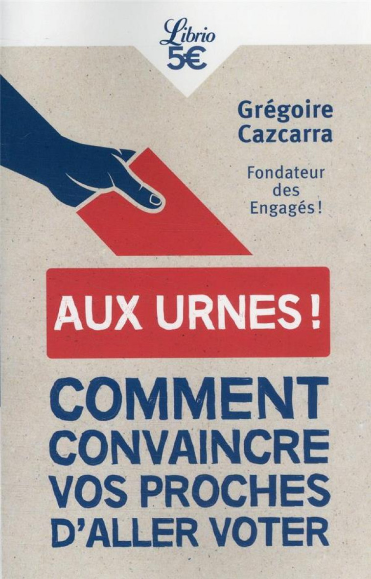 AUX URNES ! 20 ARGUMENTS POUR CONVAINCRE VOS PROCHES D-ALLER VOTER - CAZCARRA GREGOIRE - J'AI LU