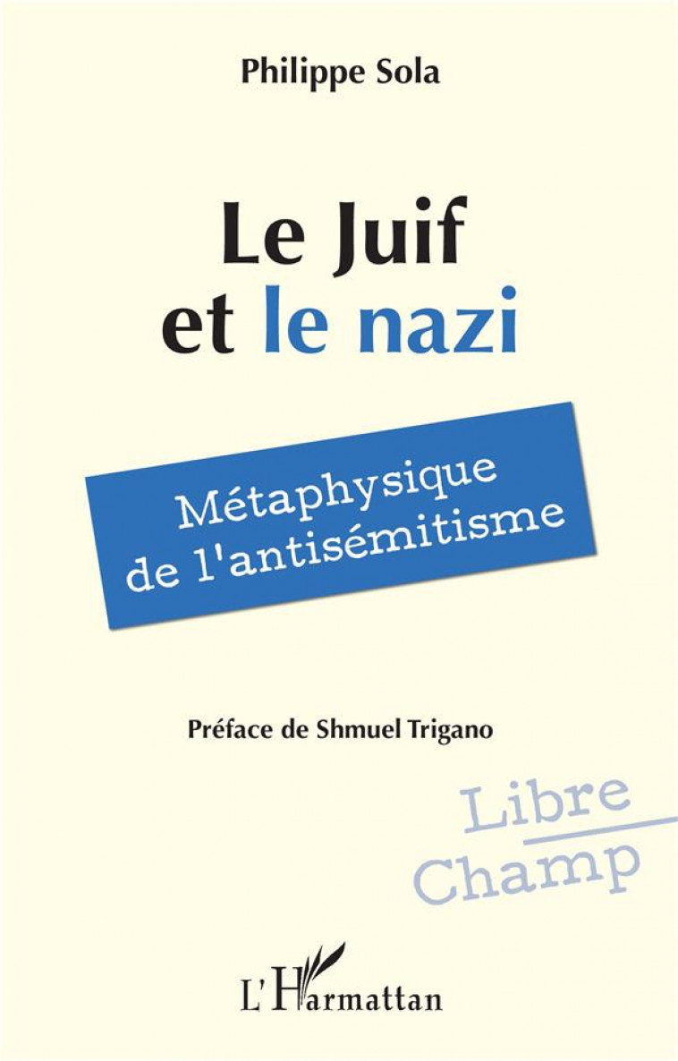 LE JUIF ET LE NAZI - METAPHYSIQUE DE L ANTISEMITISME - SOLA/TRIGANO - L'HARMATTAN