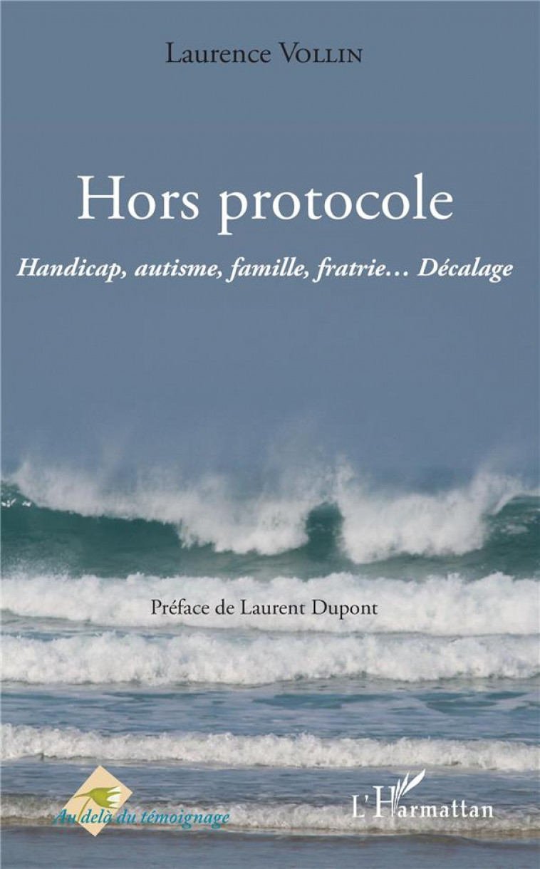 HORS PROTOCOLE - HANDICAP, AUTISME, FAMILLE, FRATRIE... DECALAGE - VOLLIN LAURENCE - L'HARMATTAN