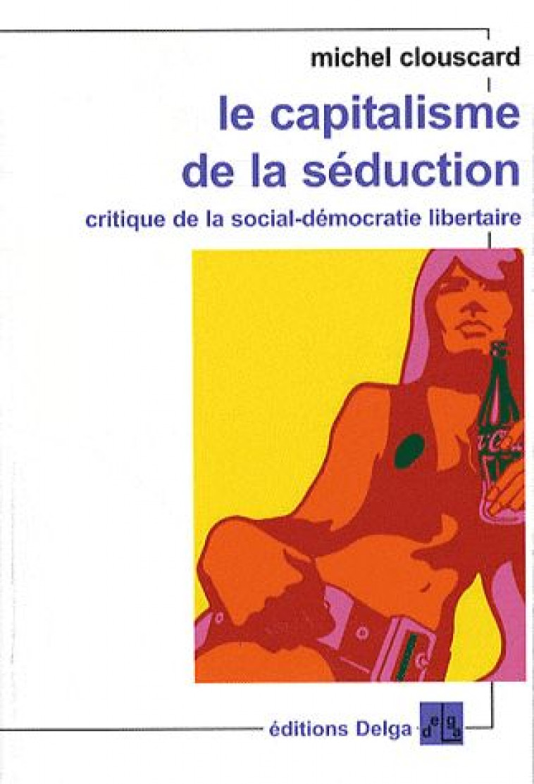 LE CAPITALISME DE LA SEDUCTION. (FORMAT POC HE.) CRITIQUE DE LA SOCIAL-DEMOCRATIE LIBER - CLOUSCARD MICHEL - DELGA
