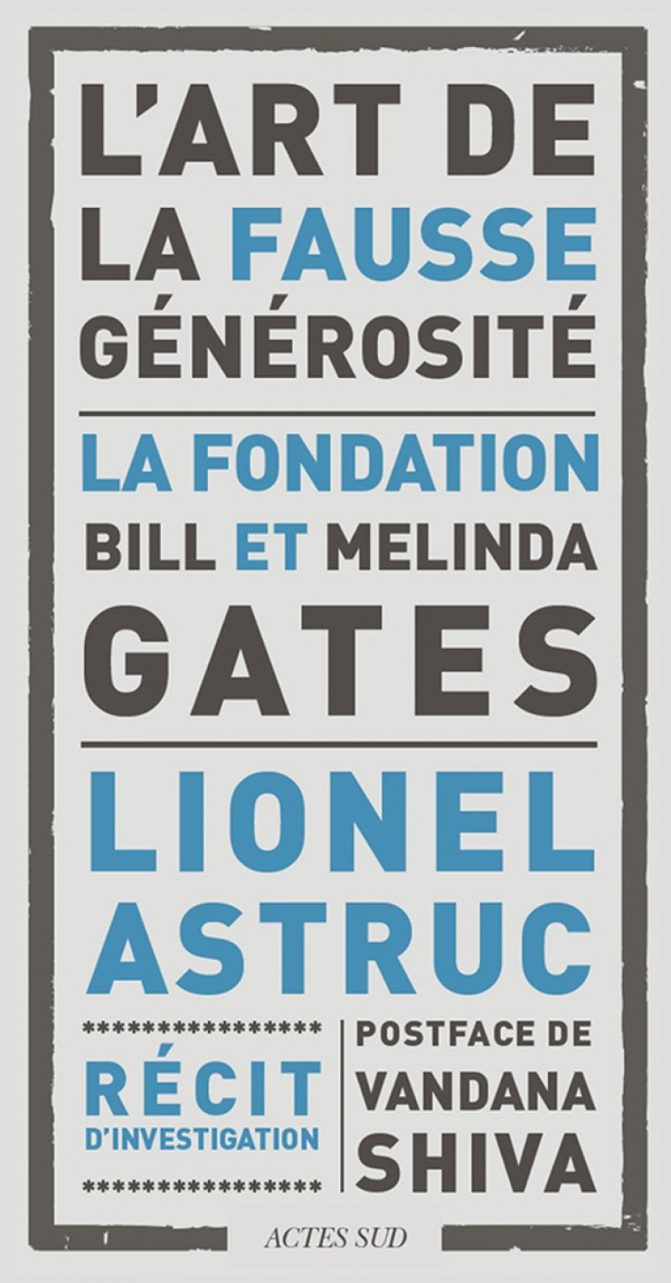 L ART DE LA FAUSSE GENEROSITE - LE CAS DECOLE DE LA FONDATION BILL ET MELINDA GATES - ASTRUC/SHIVA - ACTES SUD