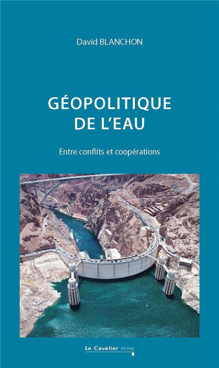 GEOPOLITIQUE DE L-EAU - ENTRE CONFLITS ET COOPERATIONS - BLANCHON DAVID - CAVALIER BLEU